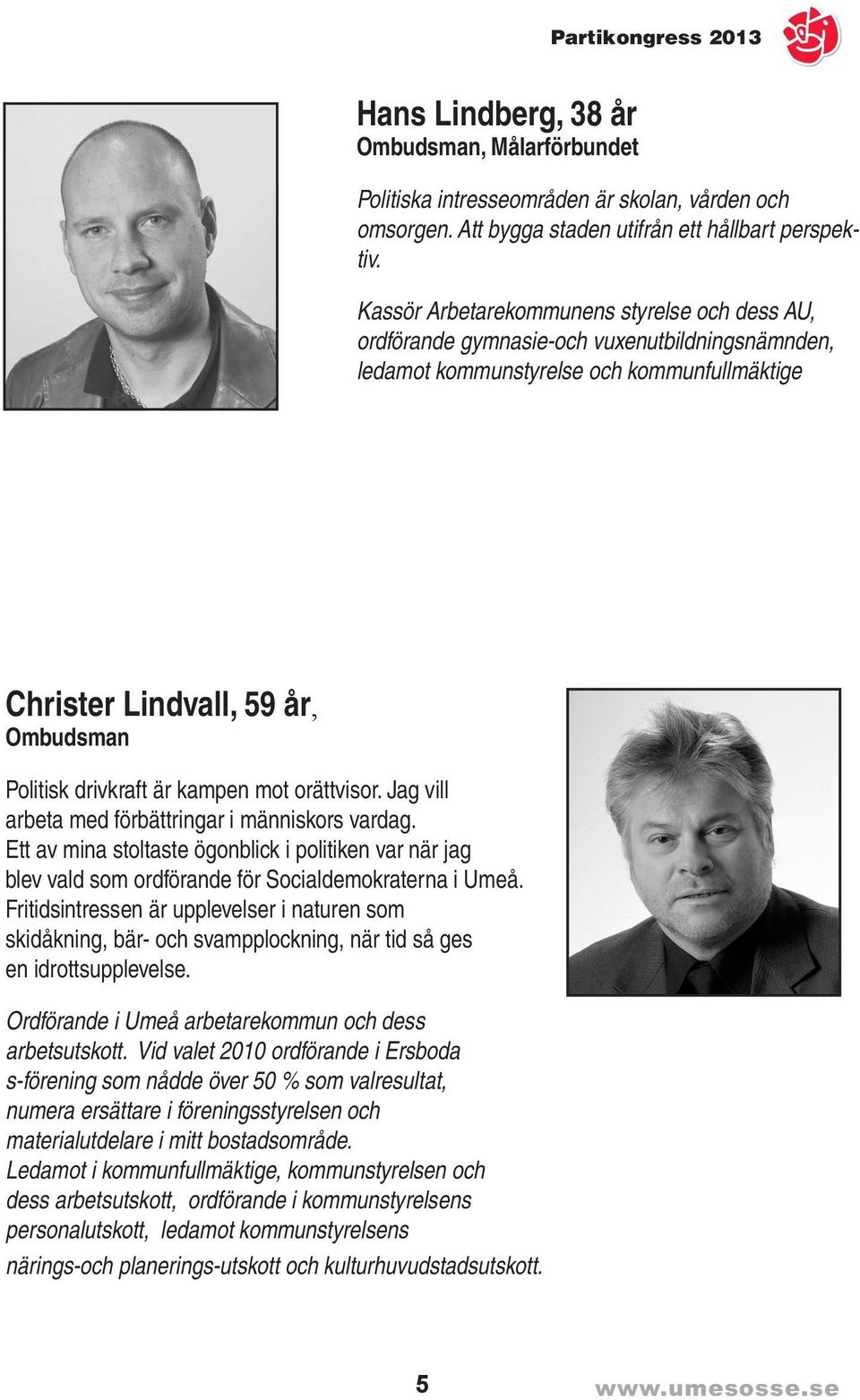 Christer Hans Lindberg, Lindvall, 38 57 år år, Målarförbundet Min Politiska politiska intresseområden drivkraft är att är motverka skolan, vården orättvisor och Utbildad ti och omsorgen.