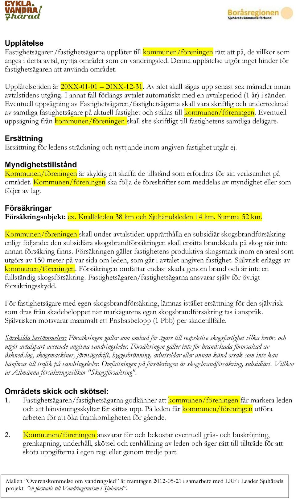 I annat fall förlängs avtalet automatiskt med en avtalsperiod (1 år) i sänder.