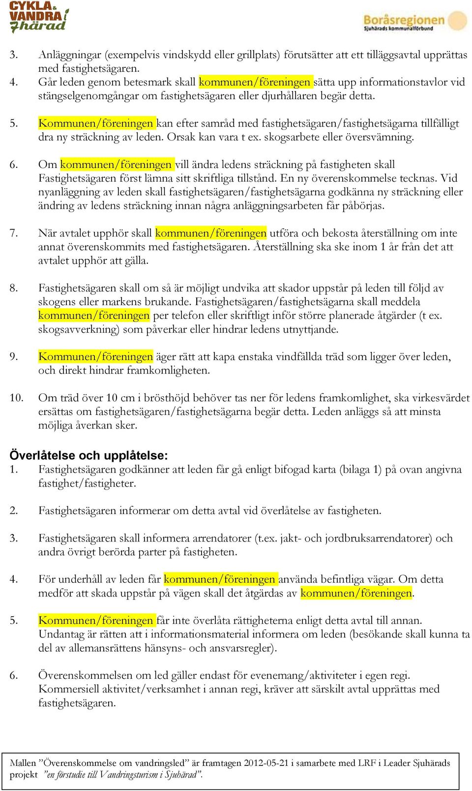 Kommunen/föreningen kan efter samråd med fastighetsägaren/fastighetsägarna tillfälligt dra ny sträckning av leden. Orsak kan vara t ex. skogsarbete eller översvämning. 6.