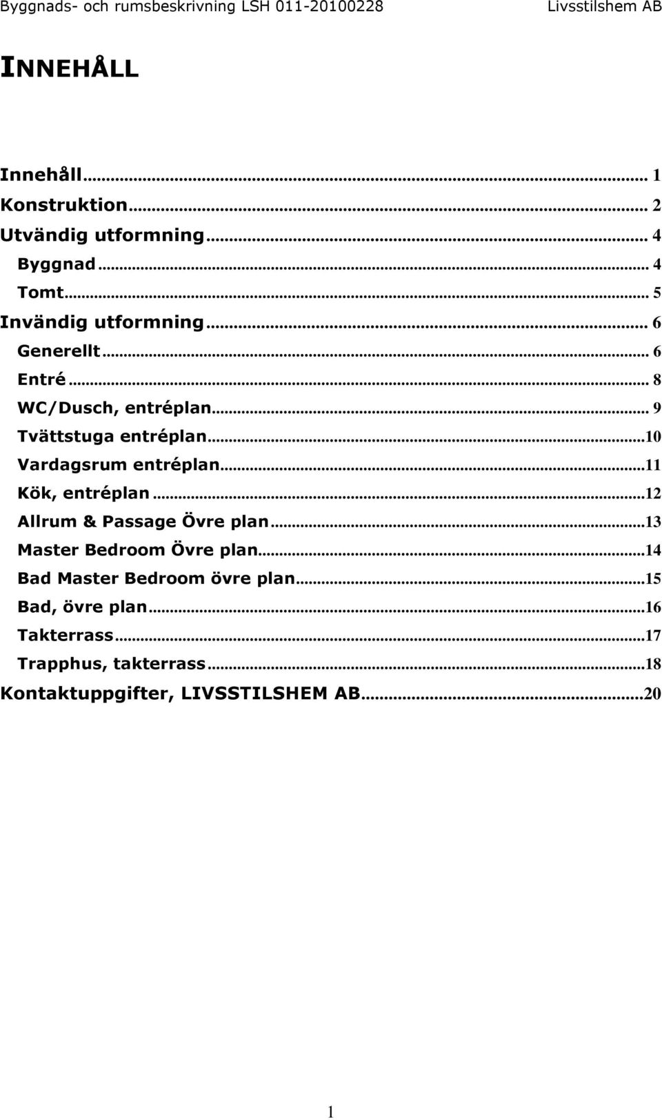 ..11 Kök, entréplan...12 Allrum & Passage Övre plan...13 Master Bedroom Övre plan.