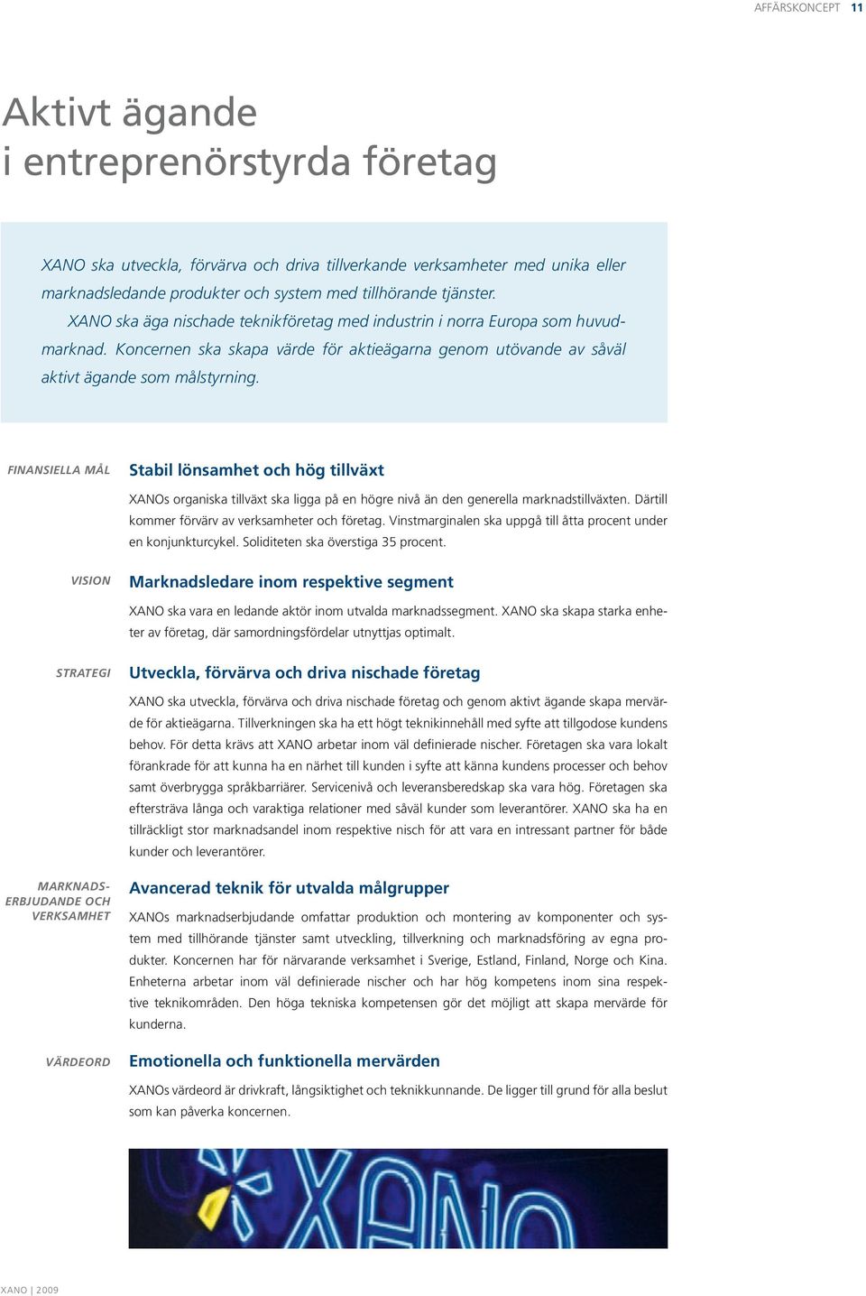 Finansiella mål Stabil lönsamhet och hög tillväxt XANOs organiska tillväxt ska ligga på en högre nivå än den generella marknadstillväxten. Därtill kommer förvärv av verksamheter och företag.