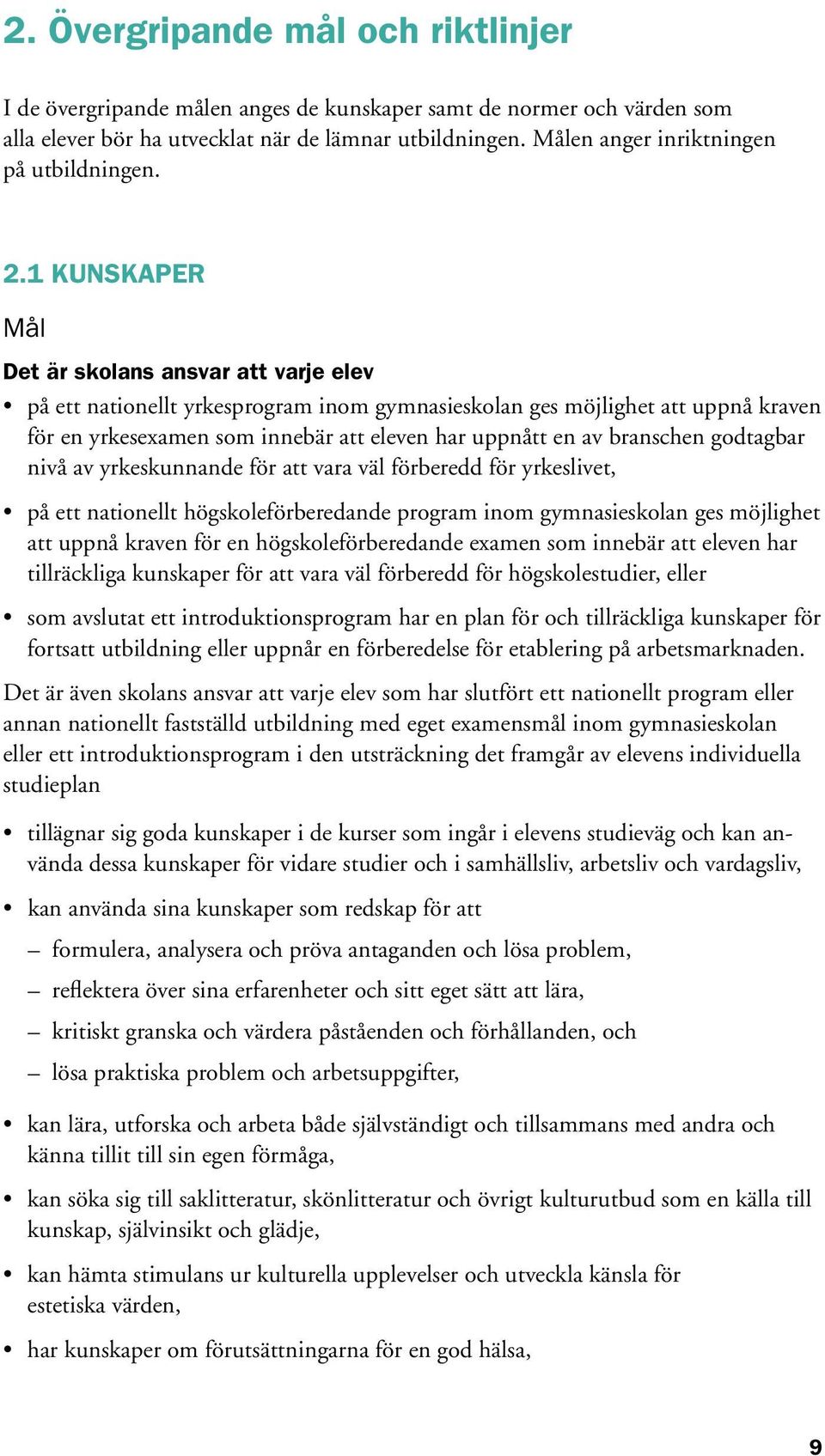 1 KUNSKAPER Mål Det är skolans ansvar att varje elev på ett nationellt yrkesprogram inom gymnasieskolan ges möjlighet att uppnå kraven för en yrkesexamen som innebär att eleven har uppnått en av