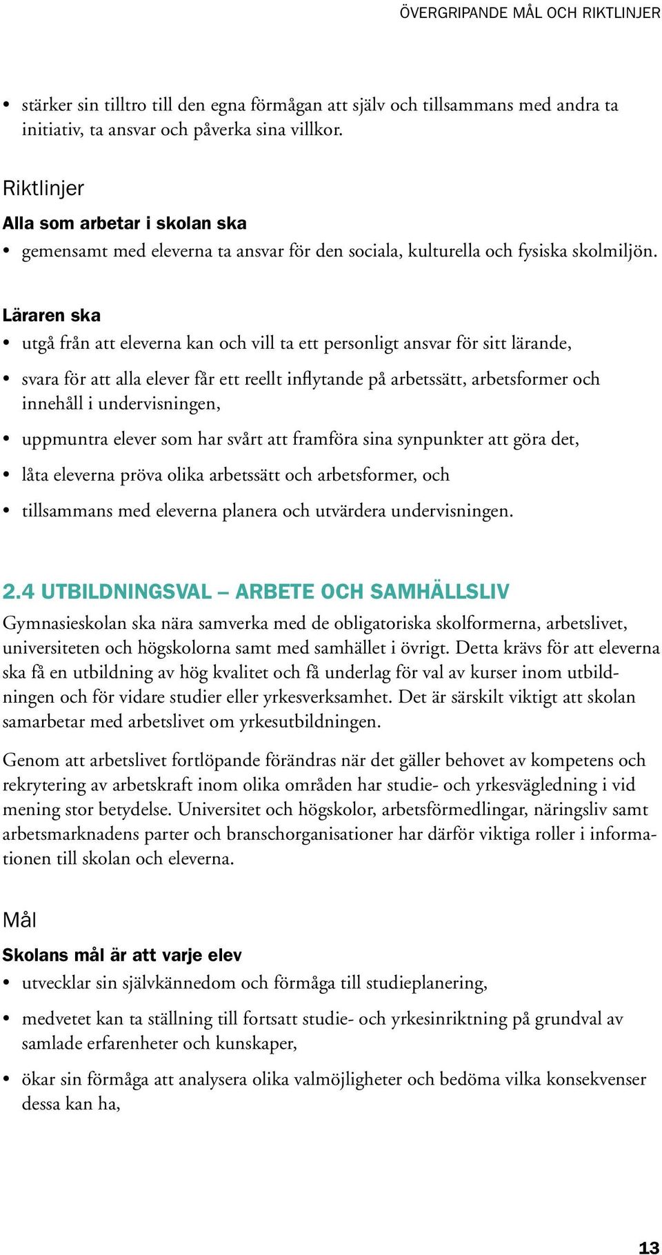 Läraren ska utgå från att eleverna kan och vill ta ett personligt ansvar för sitt lärande, svara för att alla elever får ett reellt inflytande på arbetssätt, arbetsformer och innehåll i