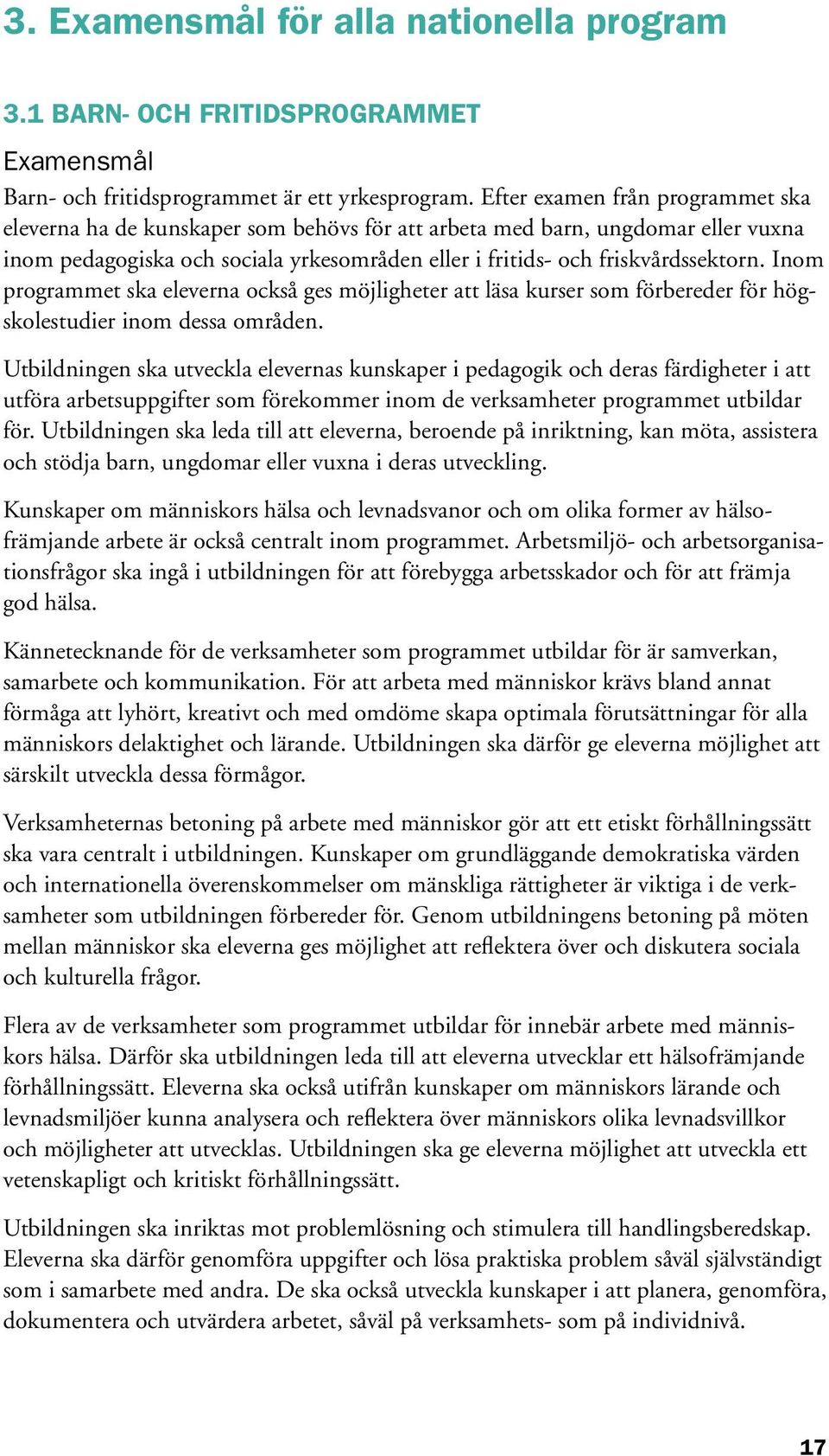 Inom programmet ska eleverna också ges möjligheter att läsa kurser som förbereder för högskolestudier inom dessa områden.