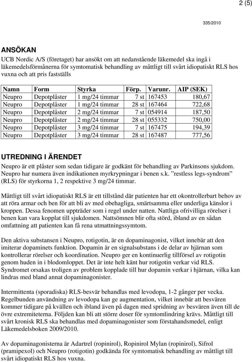 AIP (SEK) Neupro Depotplåster 1 mg/24 timmar 7 st 167453 180,67 Neupro Depotplåster 1 mg/24 timmar 28 st 167464 722,68 Neupro Depotplåster 2 mg/24 timmar 7 st 054914 187,50 Neupro Depotplåster 2