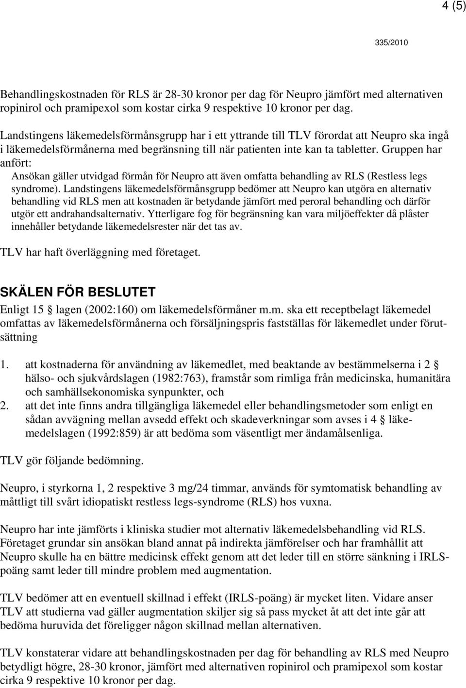 Gruppen har anfört: Ansökan gäller utvidgad förmån för Neupro att även omfatta behandling av RLS (Restless legs syndrome).