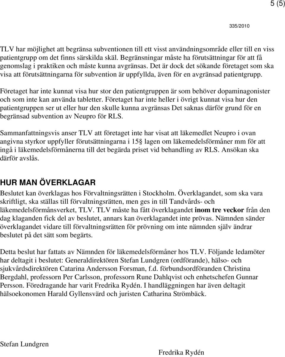 Det är dock det sökande företaget som ska visa att förutsättningarna för subvention är uppfyllda, även för en avgränsad patientgrupp.