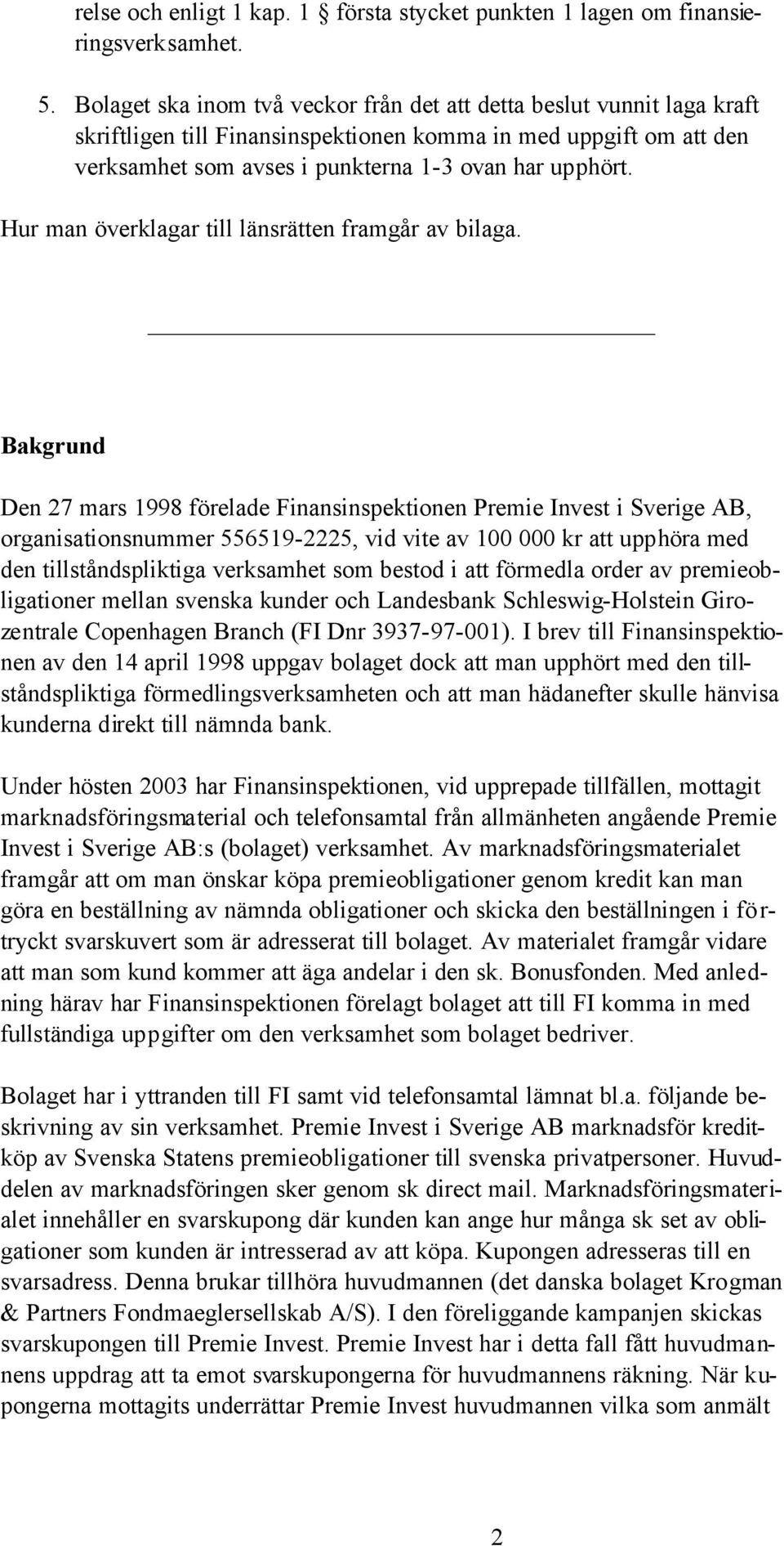 Hur man överklagar till länsrätten framgår av bilaga.