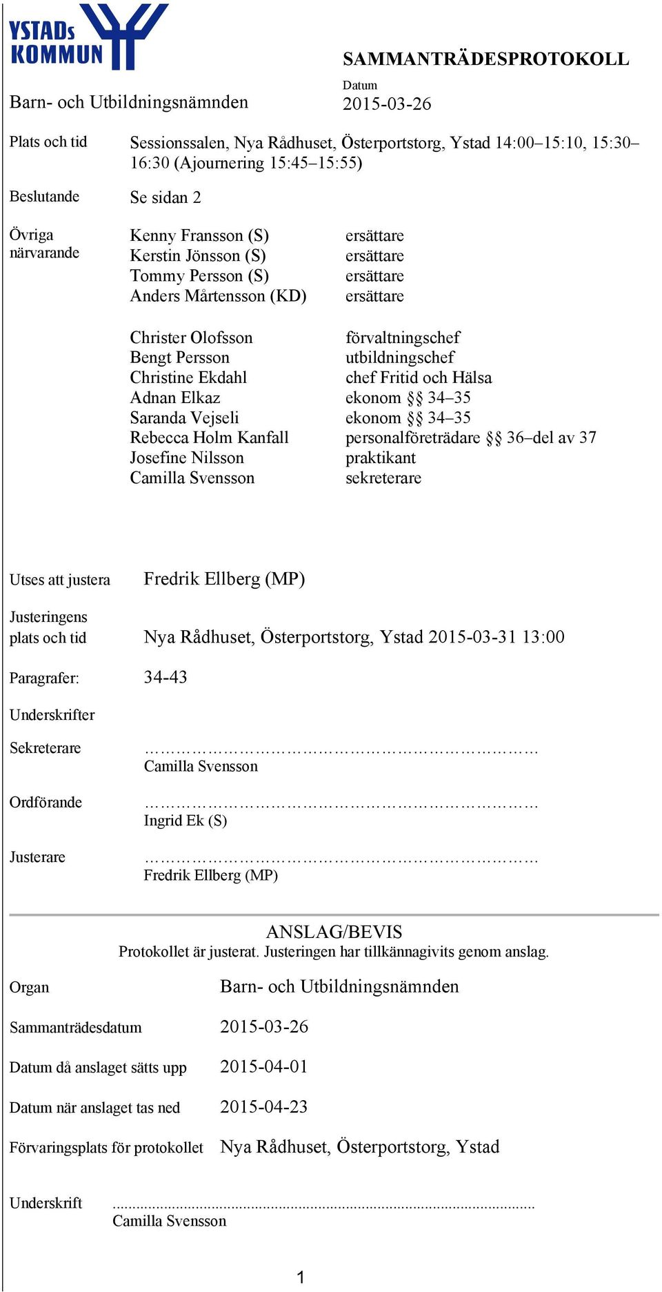 Elkaz ekonom 34 35 Saranda Vejseli ekonom 34 35 Rebecca Holm Kanfall personalföreträdare 36 del av 37 Josefine Nilsson praktikant Camilla Svensson sekreterare Utses att justera Fredrik Ellberg (MP)