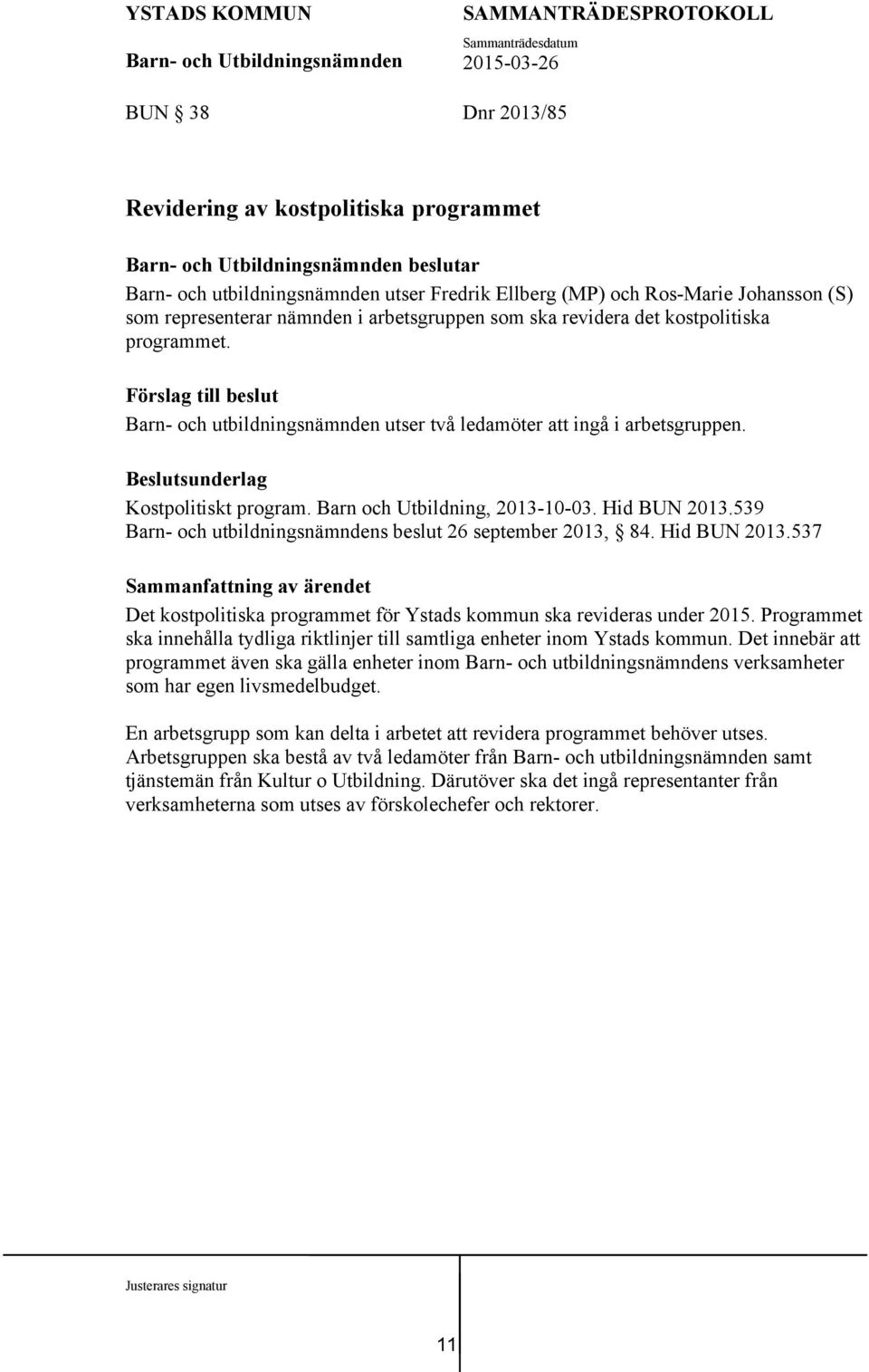 Barn och Utbildning, 2013-10-03. Hid BUN 2013.539 Barn- och utbildningsnämndens beslut 26 september 2013, 84. Hid BUN 2013.537 Det kostpolitiska programmet för Ystads kommun ska revideras under 2015.