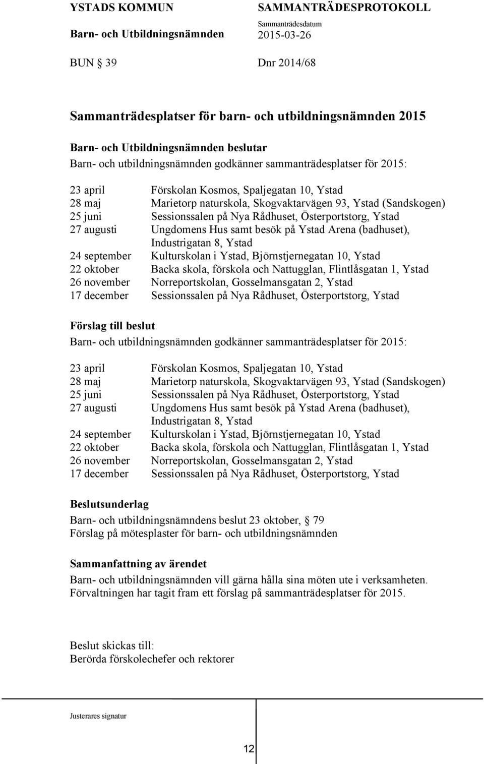 Industrigatan 8, Ystad 24 september Kulturskolan i Ystad, Björnstjernegatan 10, Ystad 22 oktober Backa skola, förskola och Nattugglan, Flintlåsgatan 1, Ystad 26 november Norreportskolan,