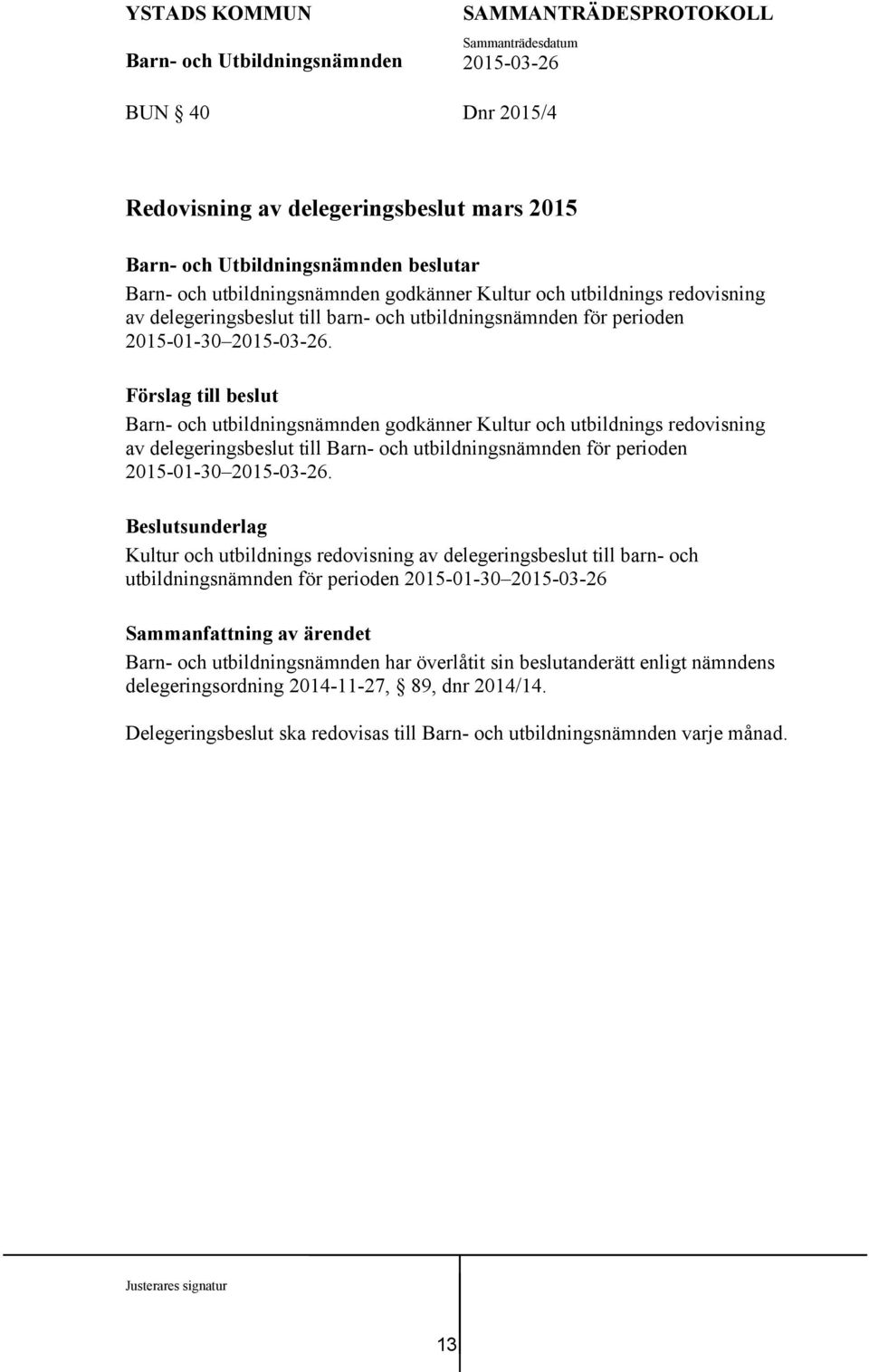 Förslag till beslut Barn- och utbildningsnämnden godkänner Kultur och utbildnings redovisning av delegeringsbeslut till Barn- och  Beslutsunderlag Kultur och utbildnings redovisning