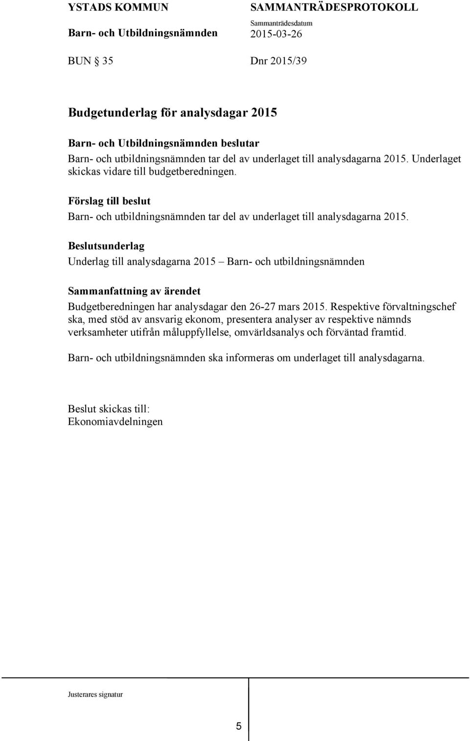 Beslutsunderlag Underlag till analysdagarna 2015 Barn- och utbildningsnämnden Budgetberedningen har analysdagar den 26-27 mars 2015.