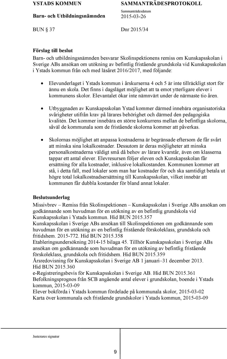 Det finns i dagsläget möjlighet att ta emot ytterligare elever i kommunens skolor. Elevantalet ökar inte nämnvärt under de närmaste tio åren.
