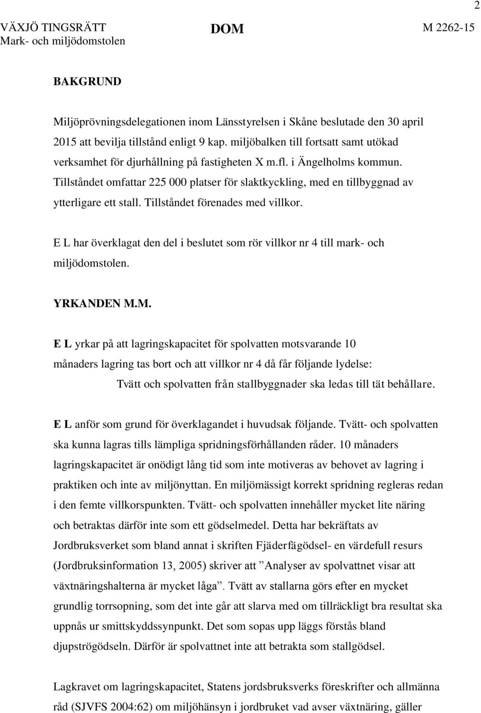 Tillståndet omfattar 225 000 platser för slaktkyckling, med en tillbyggnad av ytterligare ett stall. Tillståndet förenades med villkor.