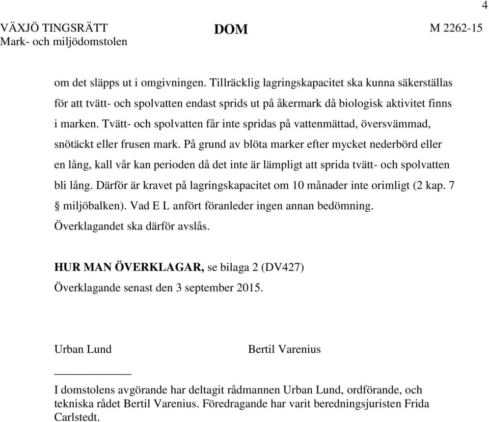 Tvätt- och spolvatten får inte spridas på vattenmättad, översvämmad, snötäckt eller frusen mark.