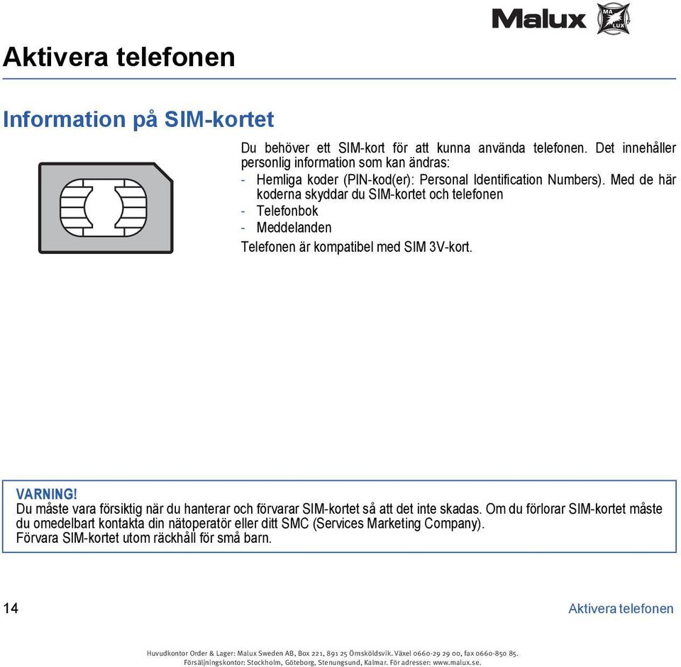 Med de här koderna skyddar du SIM-kortet och telefonen - Telefonbok - Meddelanden Telefonen är kompatibel med SIM 3V-kort. VARNING!