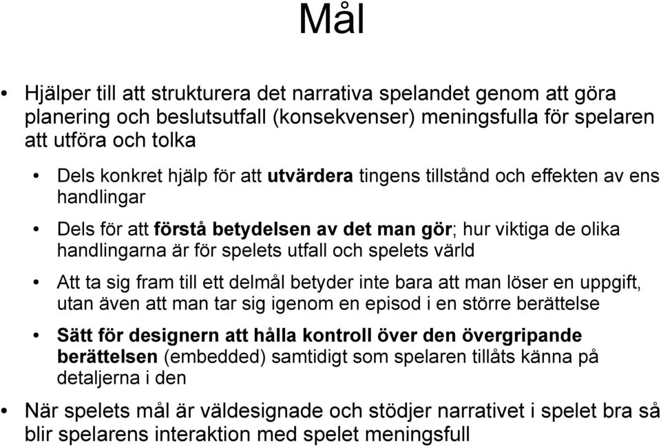 fram till ett delmål betyder inte bara att man löser en uppgift, utan även att man tar sig igenom en episod i en större berättelse Sätt för designern att hålla kontroll över den övergripande