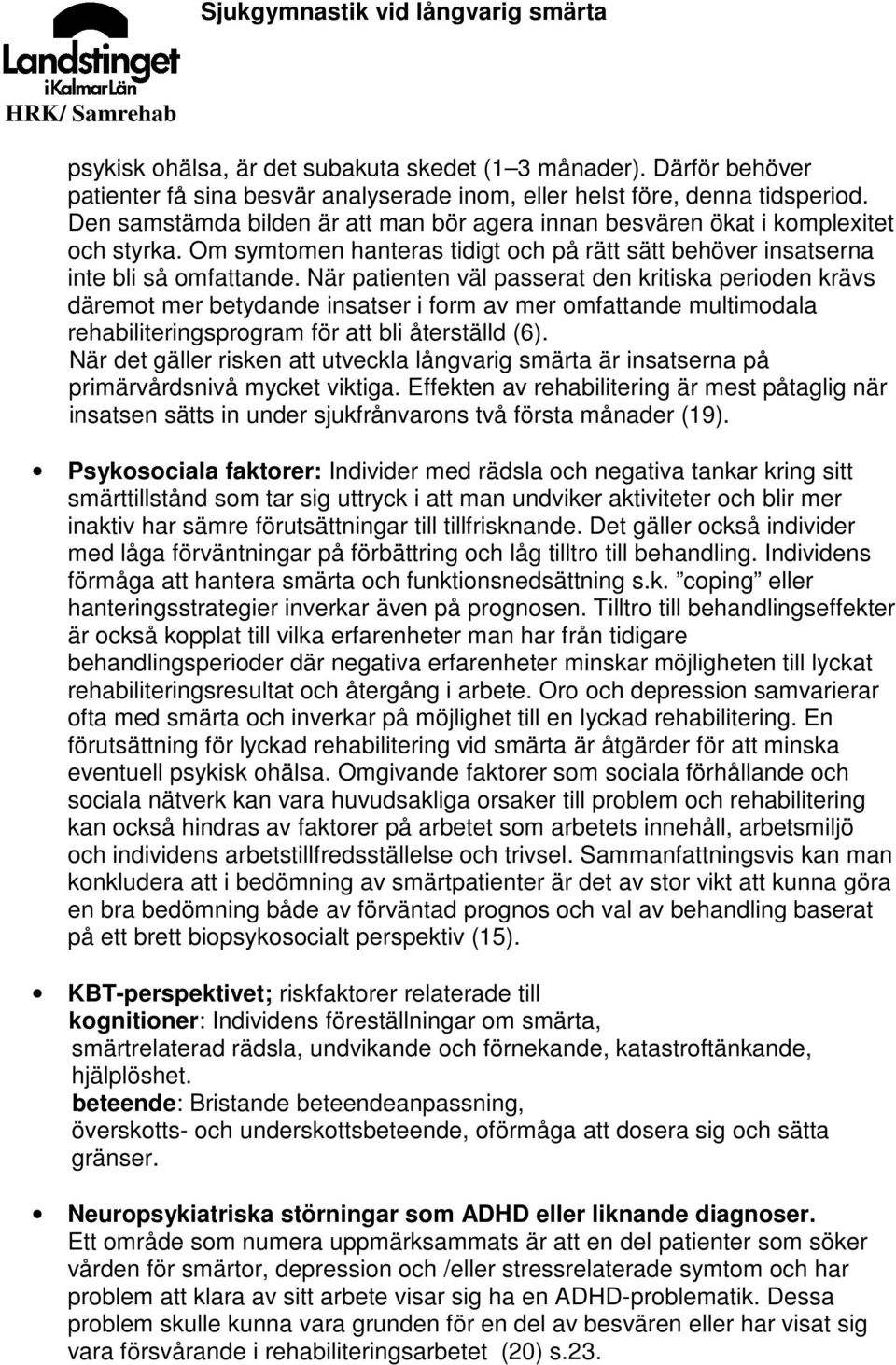 När patienten väl passerat den kritiska perioden krävs däremot mer betydande insatser i form av mer omfattande multimodala rehabiliteringsprogram för att bli återställd (6).