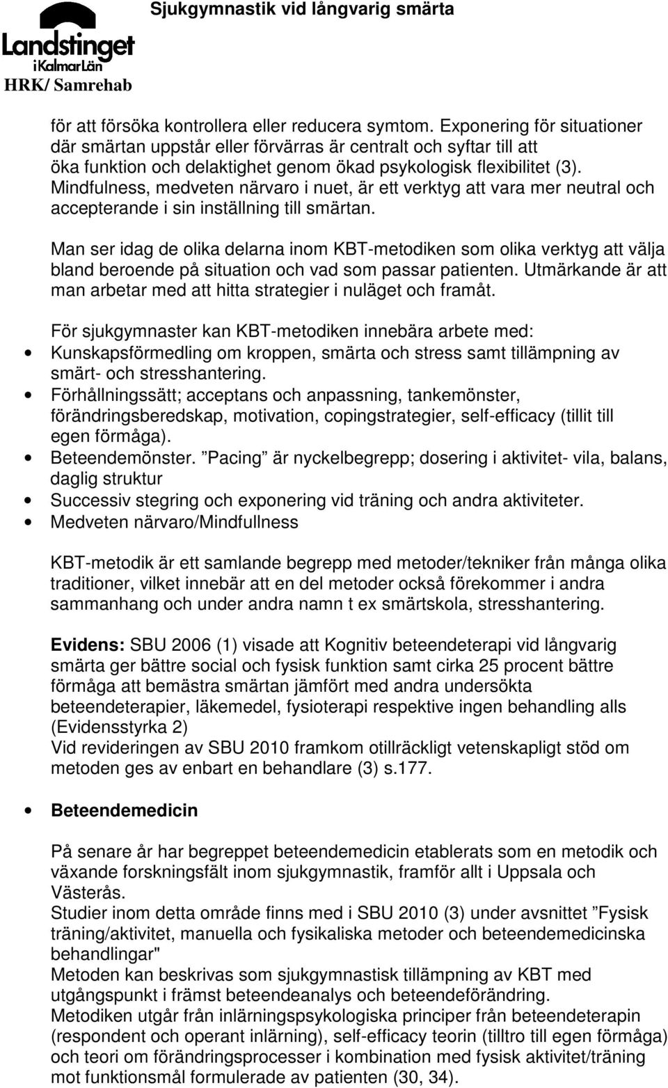 Mindfulness, medveten närvaro i nuet, är ett verktyg att vara mer neutral och accepterande i sin inställning till smärtan.