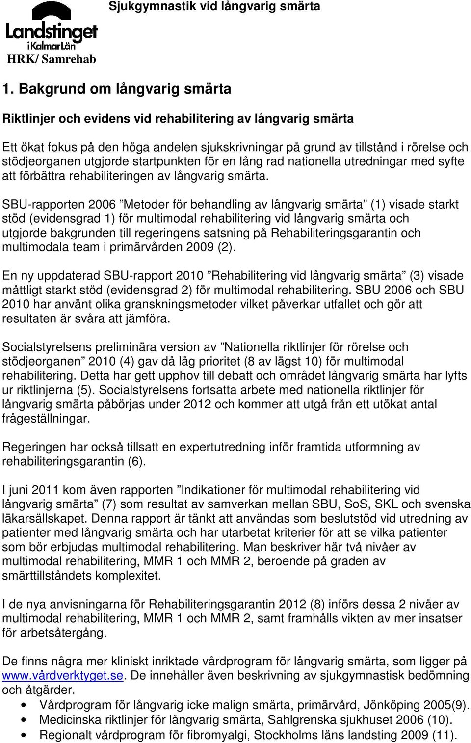 SBU-rapporten 2006 Metoder för behandling av långvarig smärta (1) visade starkt stöd (evidensgrad 1) för multimodal rehabilitering vid långvarig smärta och utgjorde bakgrunden till regeringens