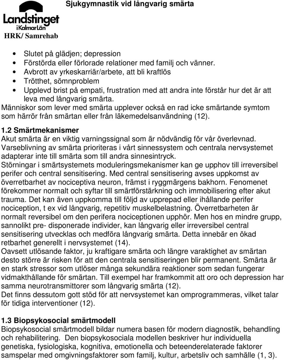 Människor som lever med smärta upplever också en rad icke smärtande symtom som härrör från smärtan eller från läkemedelsanvändning (12). 1.