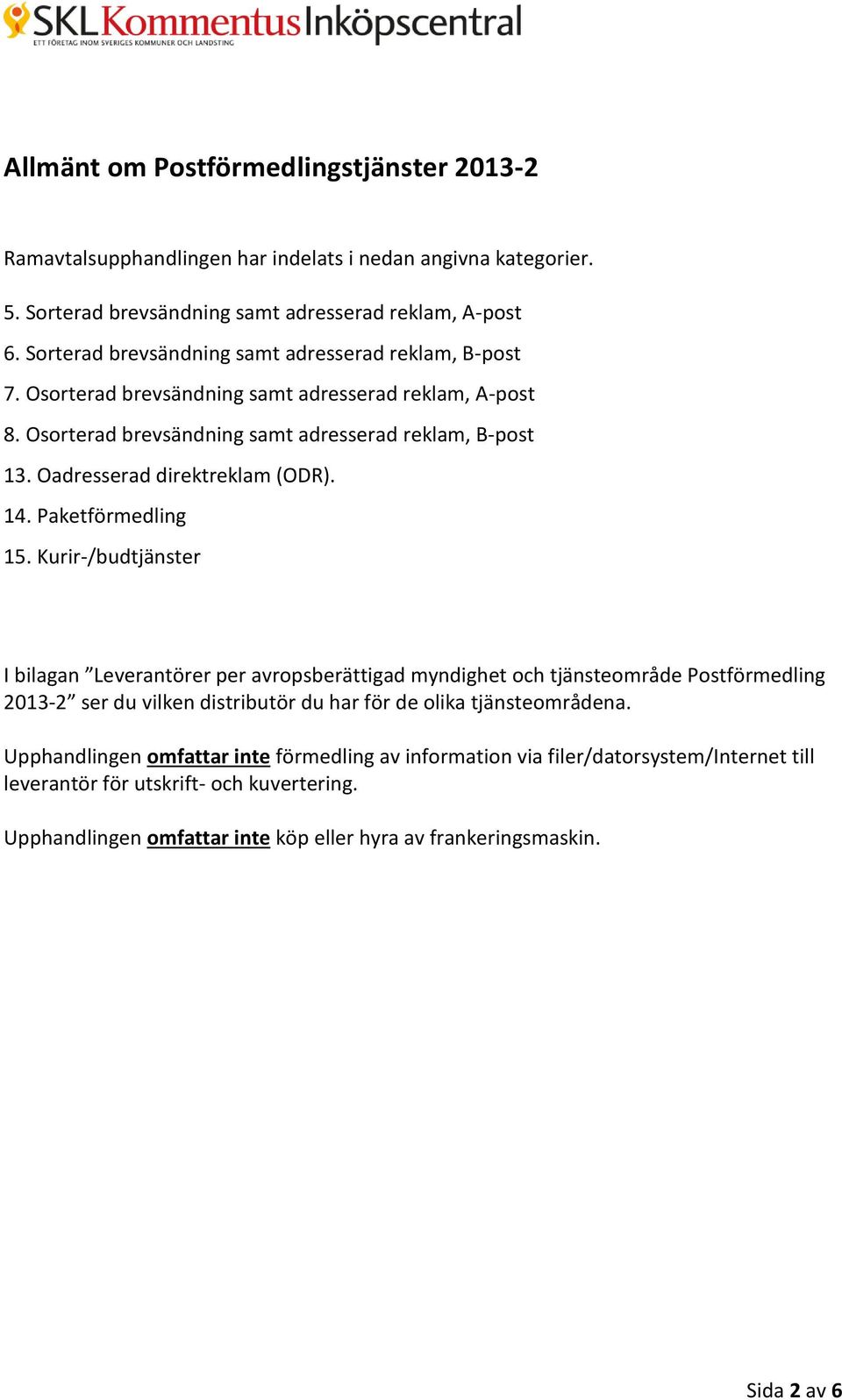 Oadresserad direktreklam (ODR). 14. Paketförmedling 15.