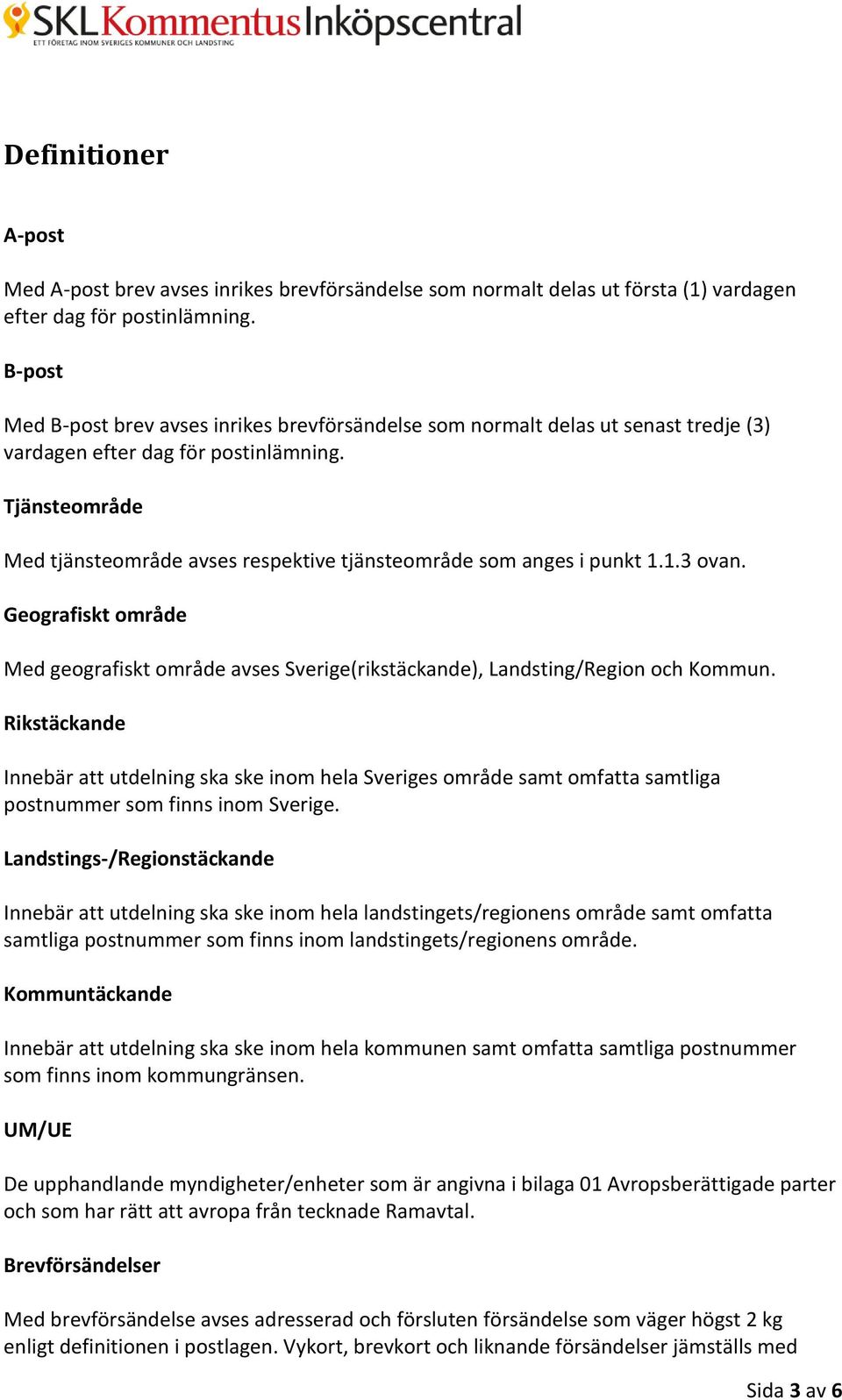 Tjänsteområde Med tjänsteområde avses respektive tjänsteområde som anges i punkt 1.1.3 ovan. Geografiskt område Med geografiskt område avses Sverige(rikstäckande), Landsting/Region och Kommun.