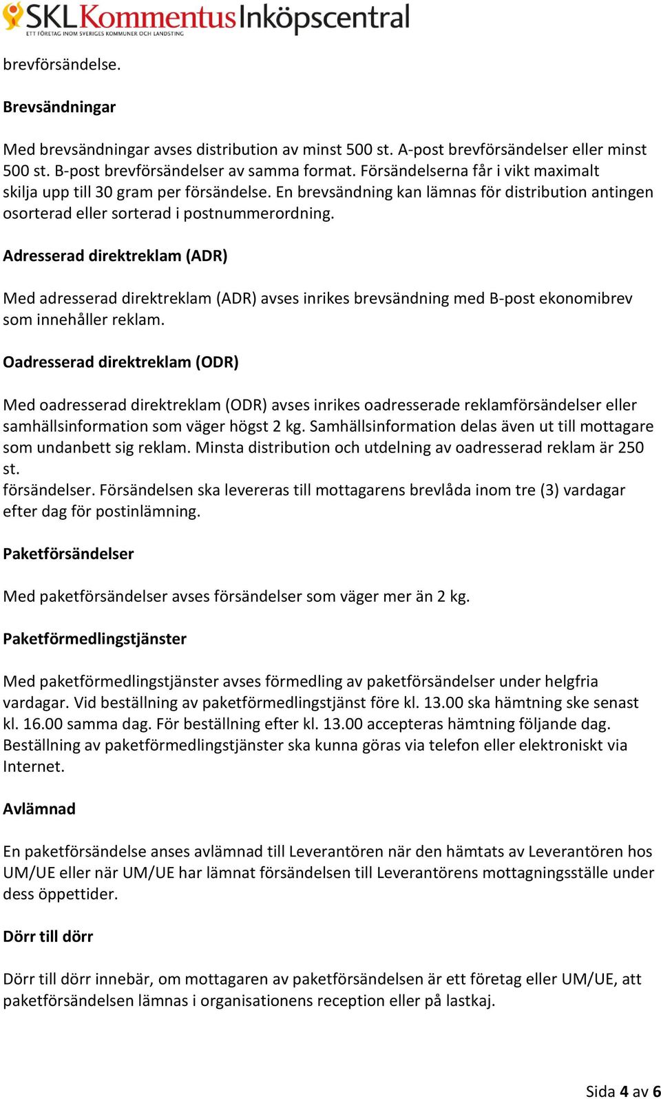 Adresserad direktreklam (ADR) Med adresserad direktreklam (ADR) avses inrikes brevsändning med B-post ekonomibrev som innehåller reklam.