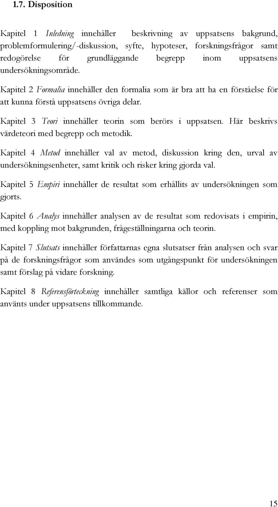 Kapitel 3 Teori innehåller teorin som berörs i uppsatsen. Här beskrivs värdeteori med begrepp och metodik.