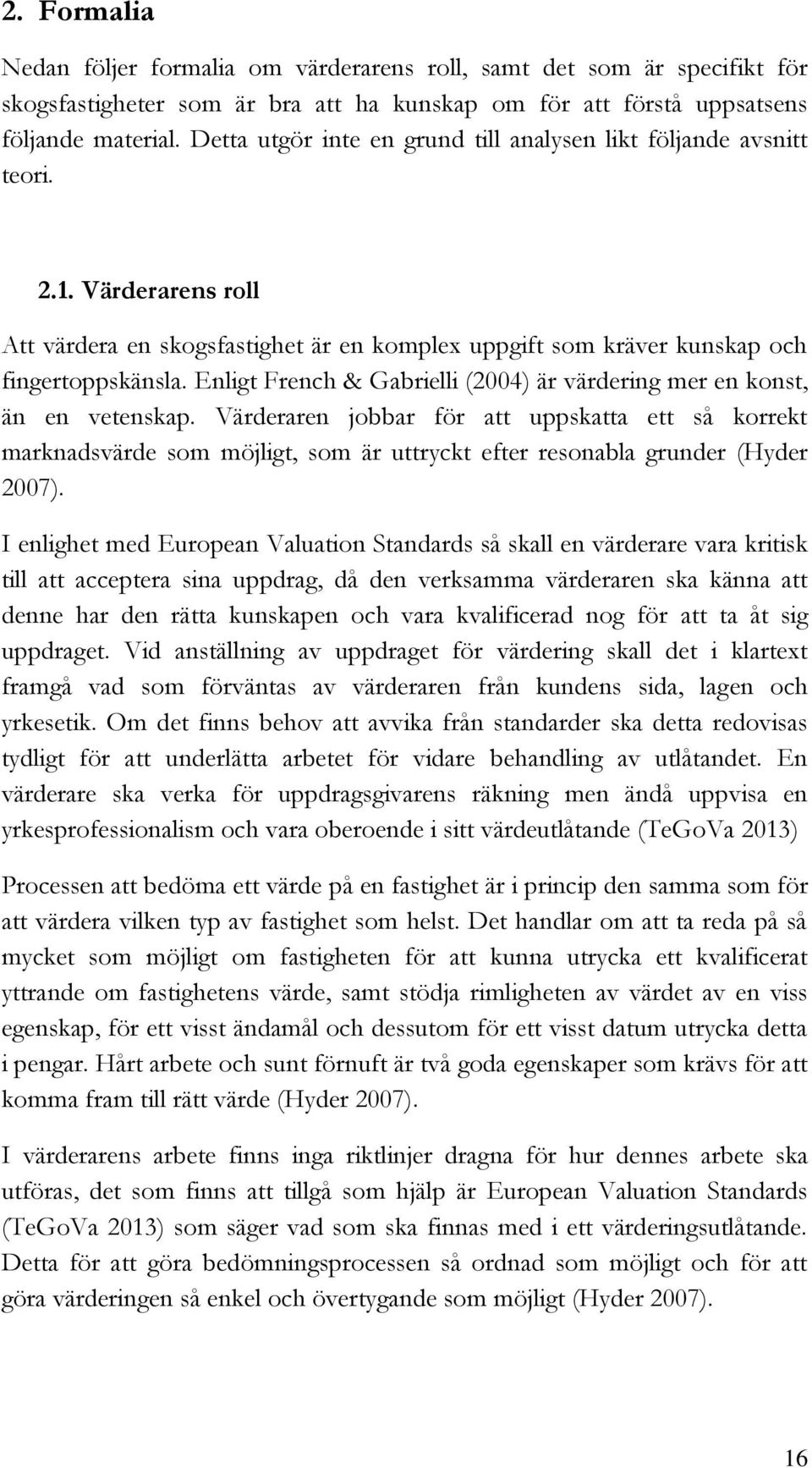 Enligt French & Gabrielli (2004) är värdering mer en konst, än en vetenskap.