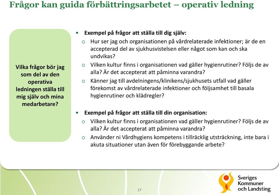 o Vilken kultur finns i organisationen vad gäller hygienrutiner? Följs de av alla? Är det accepterat att påminna varandra?