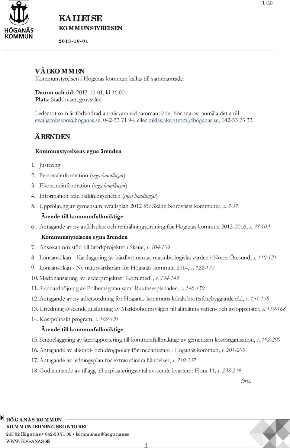 se, 042-33 71 94, eller niklas.akerstrom@hoganas.se, 042-33 73 33. ÄRENDEN Kommunstyrelsens egna ärenden 1. Justering 2. Personalinformation 3. Ekonomiinformation 4.