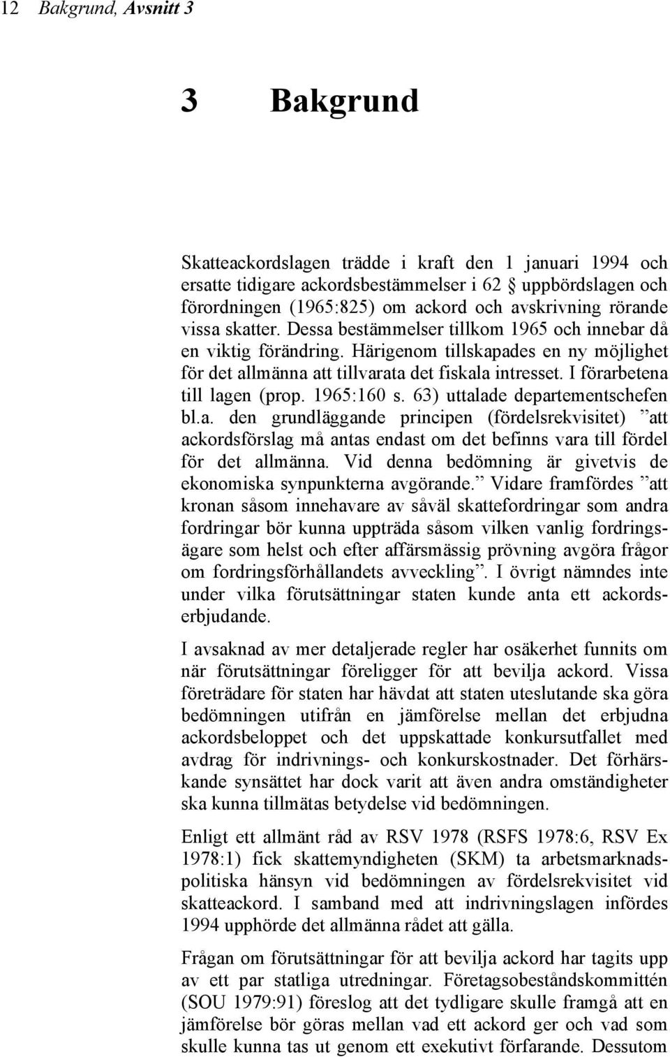 I förarbetena till lagen (prop. 1965:160 s. 63) uttalade departementschefen bl.a. den grundläggande principen (fördelsrekvisitet) att ackordsförslag må antas endast om det befinns vara till fördel för det allmänna.