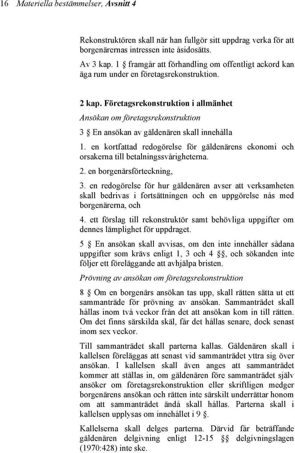 Företagsrekonstruktion i allmänhet Ansökan om företagsrekonstruktion 3 En ansökan av gäldenären skall innehålla 1.