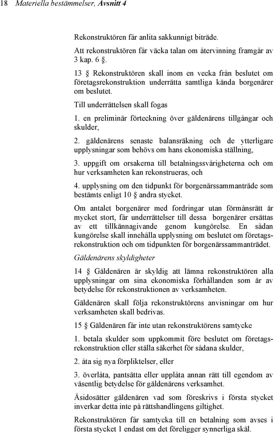 en preliminär förteckning över gäldenärens tillgångar och skulder, 2. gäldenärens senaste balansräkning och de ytterligare upplysningar som behövs om hans ekonomiska ställning, 3.