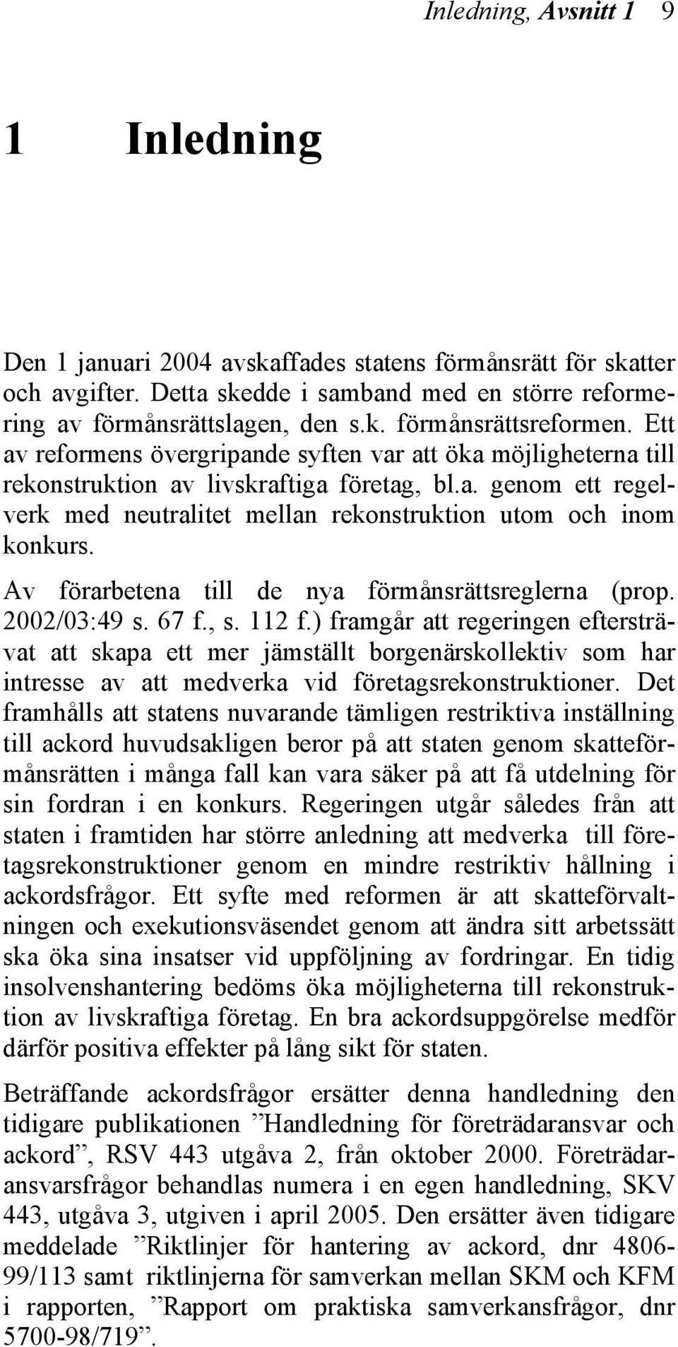 Av förarbetena till de nya förmånsrättsreglerna (prop. 2002/03:49 s. 67 f., s. 112 f.