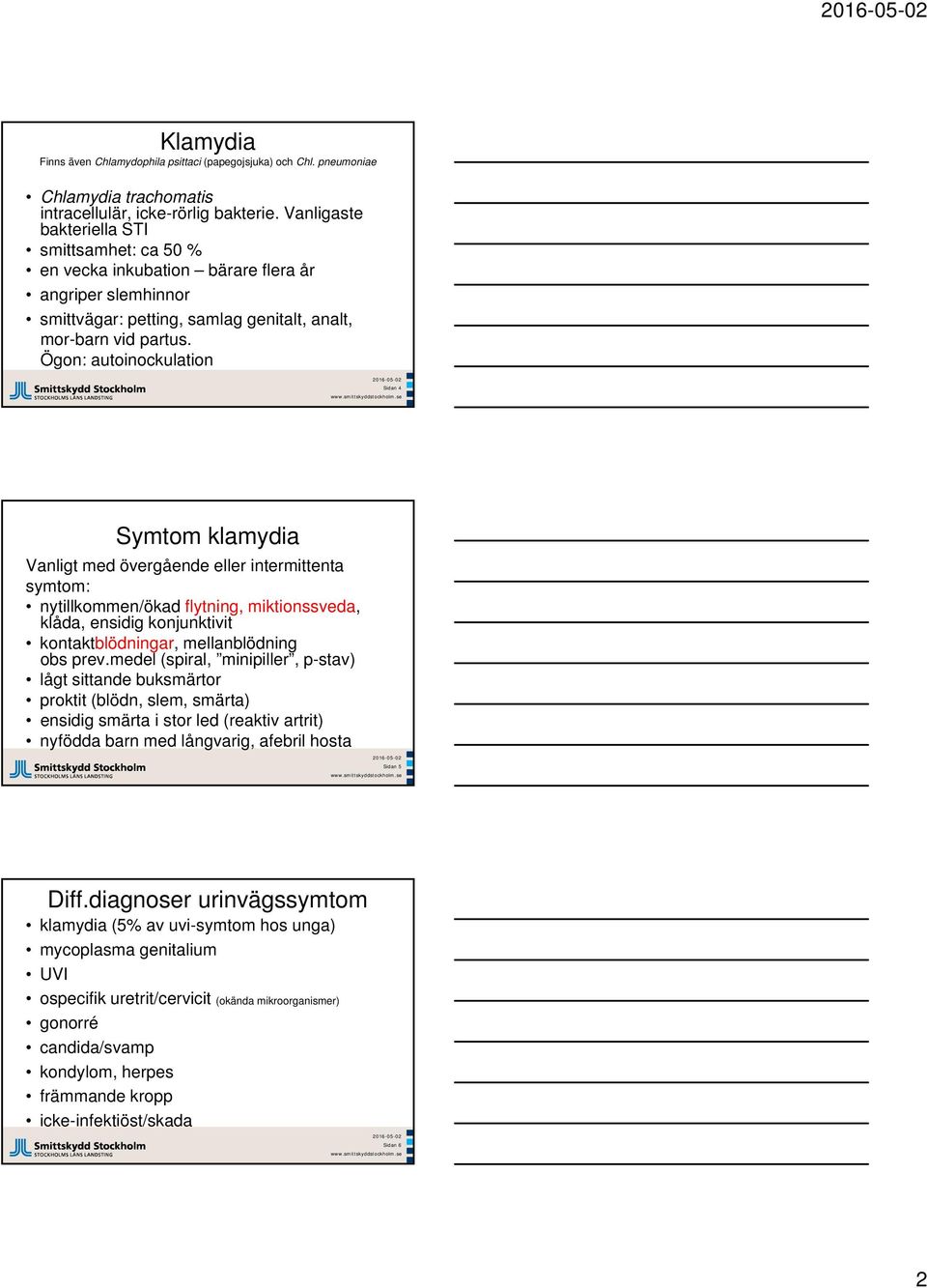 Ögon: autoinockulation Sidan 4 Symtom klamydia Vanligt med övergående eller intermittenta symtom: nytillkommen/ökad flytning, miktionssveda, klåda, ensidig konjunktivit kontaktblödningar,