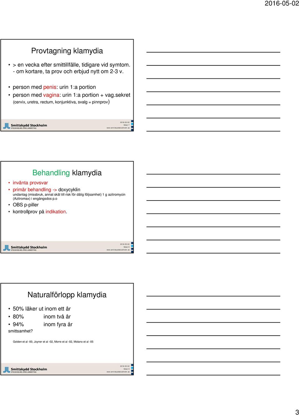 sekret (cervix, uretra, rectum, konjunktiva, svalg = pinnprov) Sidan 7 Behandling klamydia invänta provsvar primär behandling -> doxycyklin undantag (missbruk, annat