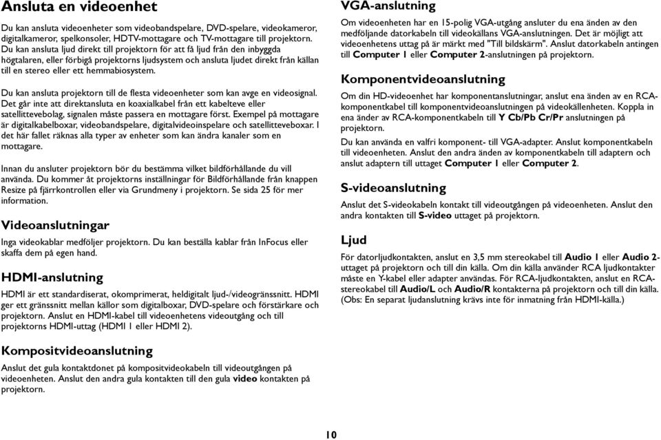 hemmabiosystem. Du kan ansluta projektorn till de flesta videoenheter som kan avge en videosignal.