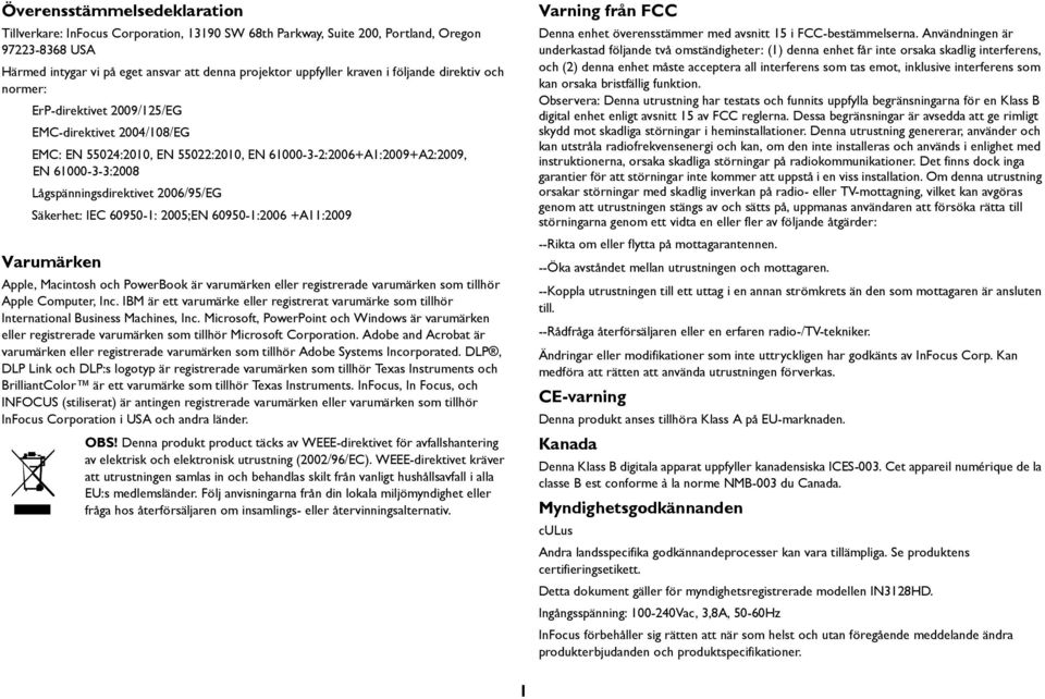 2006/95/EG Säkerhet: IEC 60950-1: 2005;EN 60950-1:2006 +A11:2009 Varumärken Apple, Macintosh och PowerBook är varumärken eller registrerade varumärken som tillhör Apple Computer, Inc.