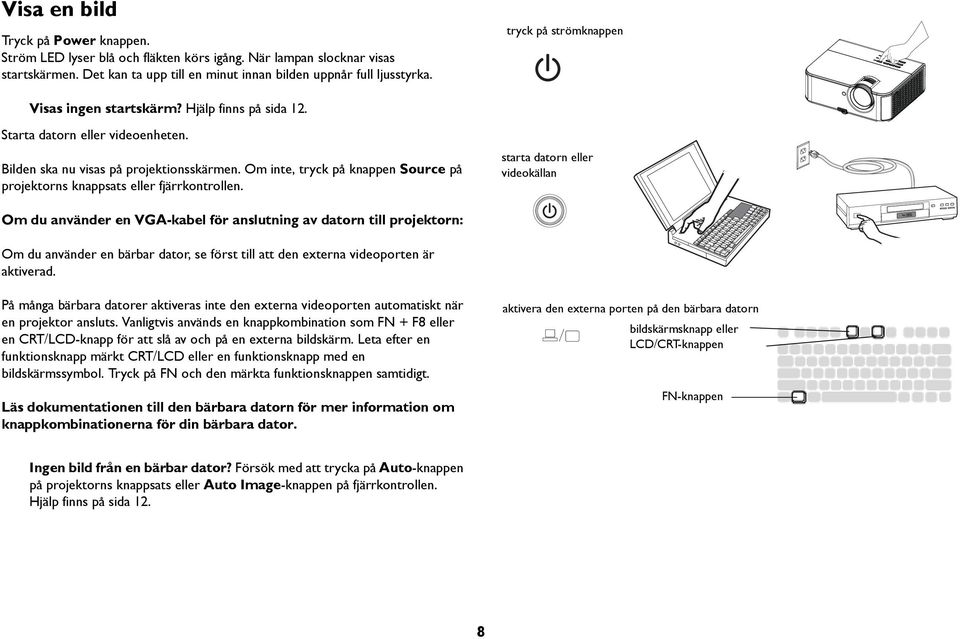 Om inte, tryck på knappen Source på projektorns knappsats eller fjärrkontrollen.