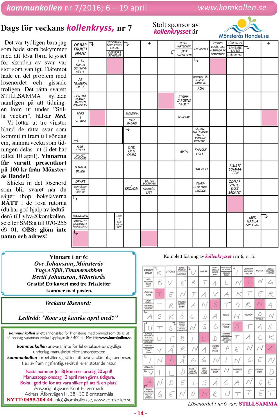 Vi lottar ut tre vinster bland de rätta svar som kommit in fram till söndag em, samma vecka som tidningen delas ut (i det här fallet 10 april).