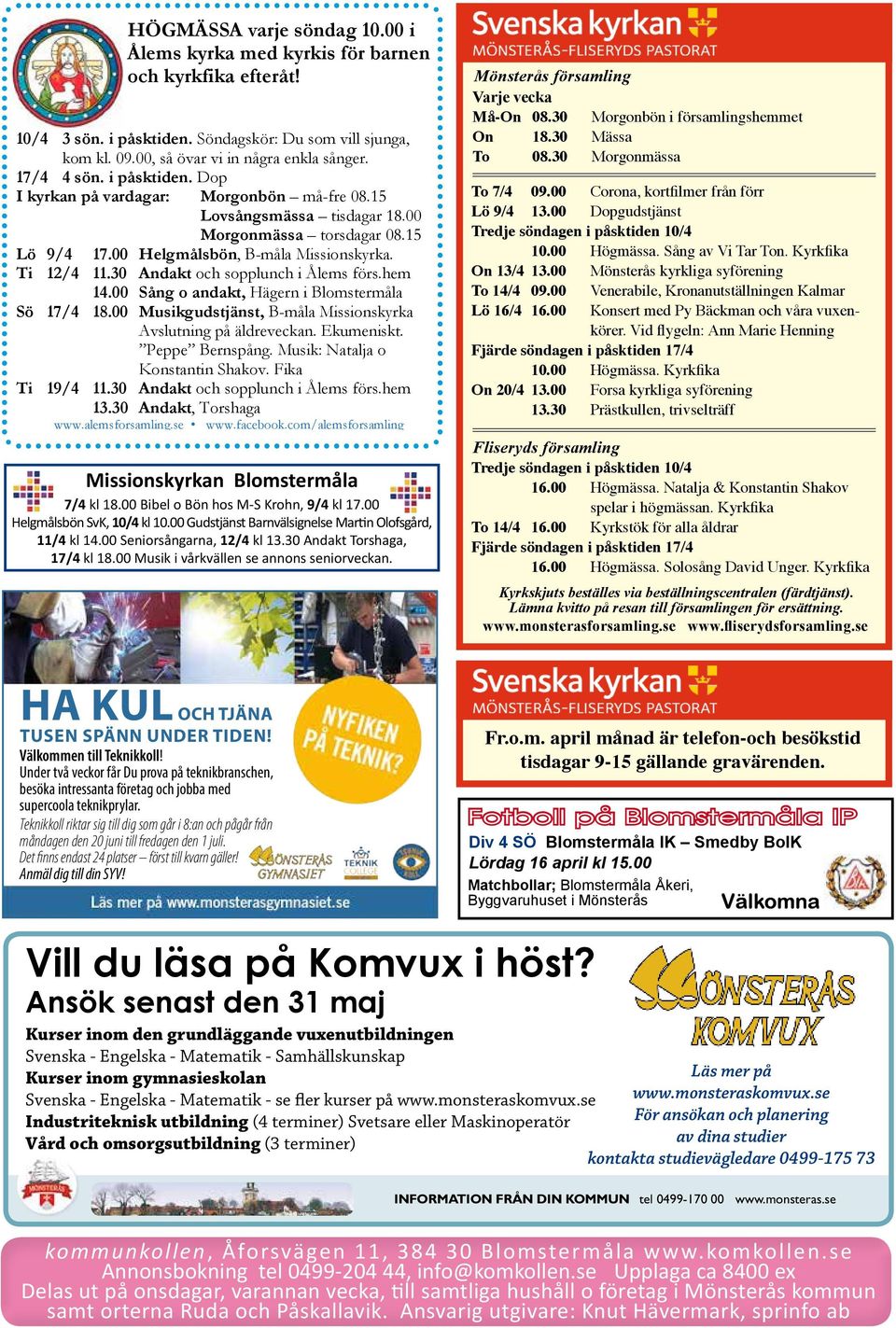 00 Corona, kortfilmer från förr Lö 9/4 13.00 Dopgudstjänst Tredje söndagen i påsktiden 10/4 10.00 Högmässa. Sång av Vi Tar Ton. Kyrkfika On 13/4 13.00 Mönsterås kyrkliga syförening To 14/4 09.