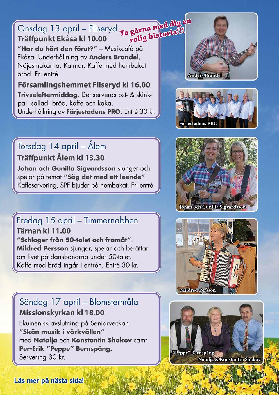 !! Anders Brandel Färjestadens PRO Torsdag 14 april Ålem Träffpunkt Ålem kl 13.30 Johan och Gunilla Sigvardsson sjunger och spelar på temat Säg det med ett leende.