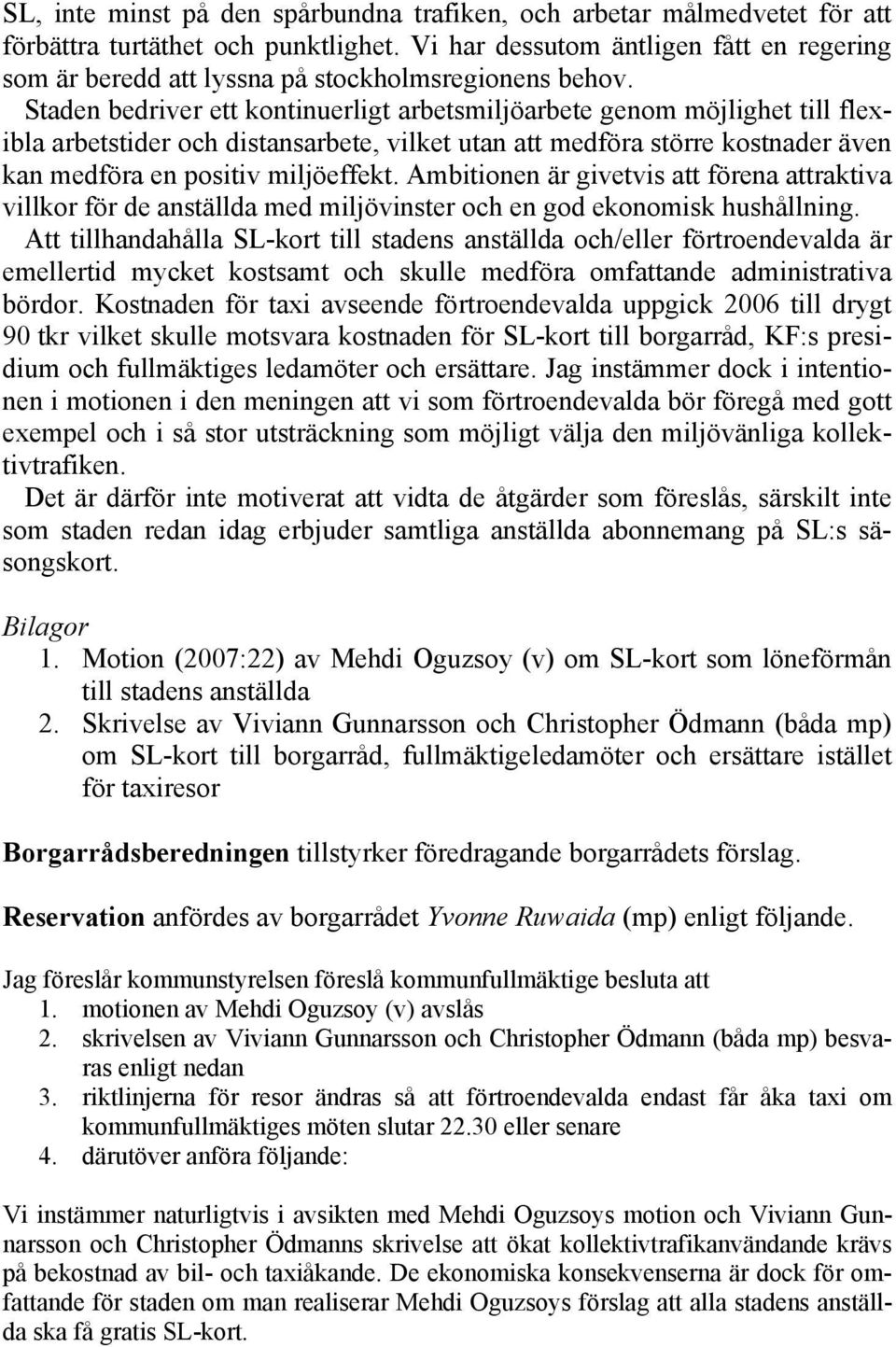 Staden bedriver ett kontinuerligt arbetsmiljöarbete genom möjlighet till flexibla arbetstider och distansarbete, vilket utan att medföra större kostnader även kan medföra en positiv miljöeffekt.