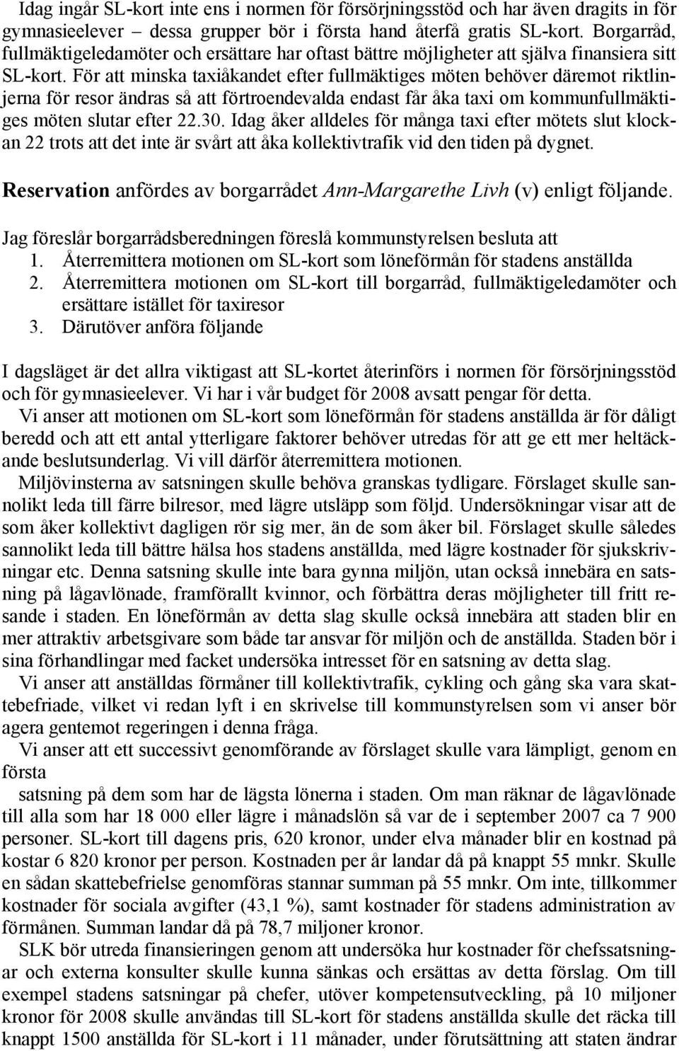 För att minska taxiåkandet efter fullmäktiges möten behöver däremot riktlinjerna för resor ändras så att förtroendevalda endast får åka taxi om kommunfullmäktiges möten slutar efter 22.30.