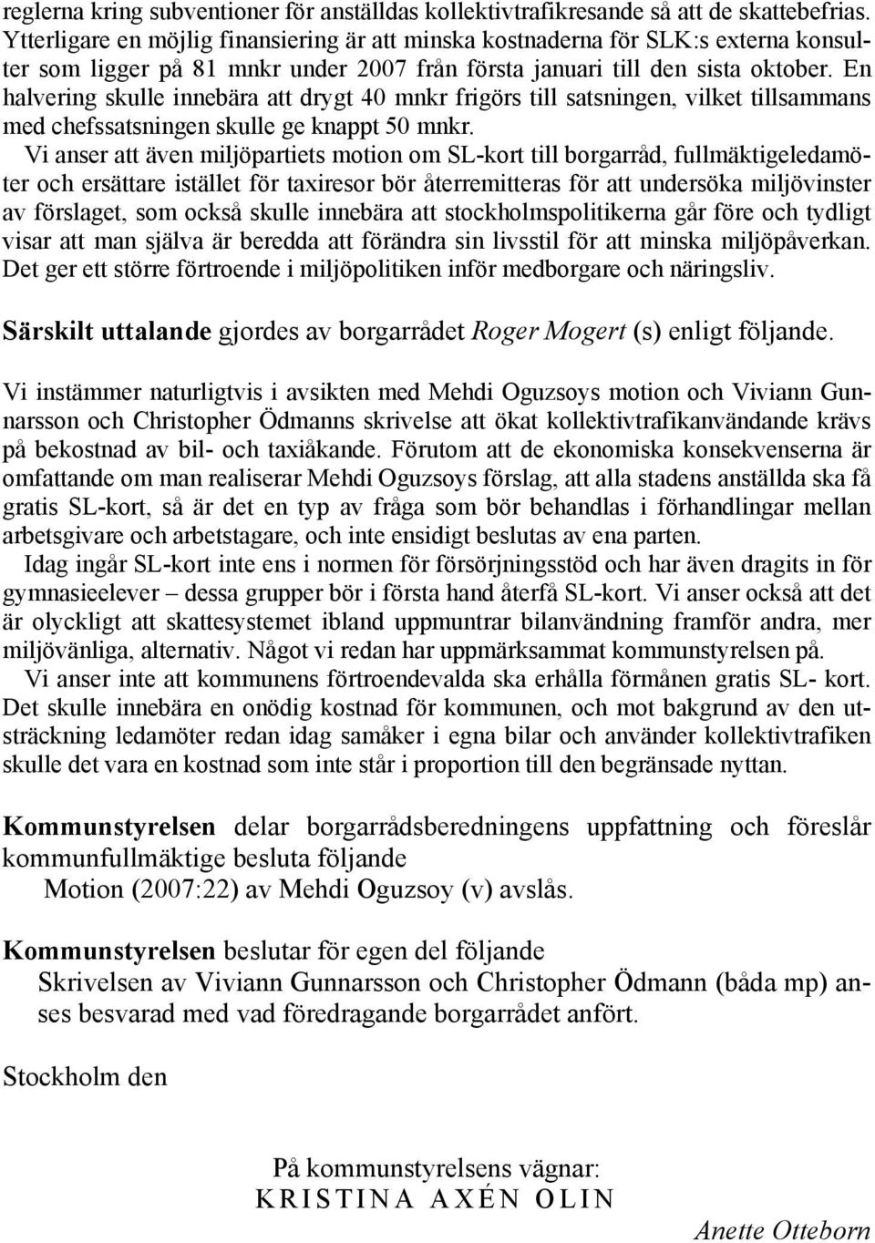 En halvering skulle innebära att drygt 40 mnkr frigörs till satsningen, vilket tillsammans med chefssatsningen skulle ge knappt 50 mnkr.