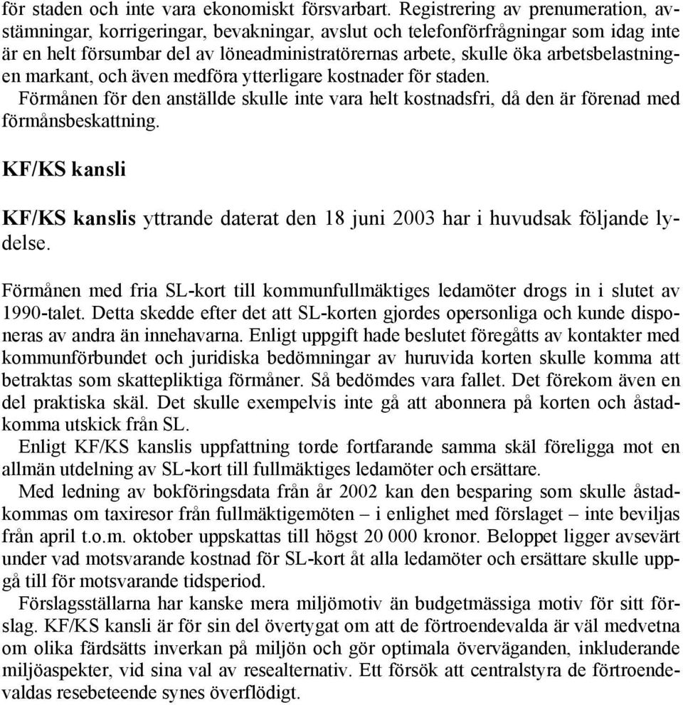 arbetsbelastningen markant, och även medföra ytterligare kostnader för staden. Förmånen för den anställde skulle inte vara helt kostnadsfri, då den är förenad med förmånsbeskattning.