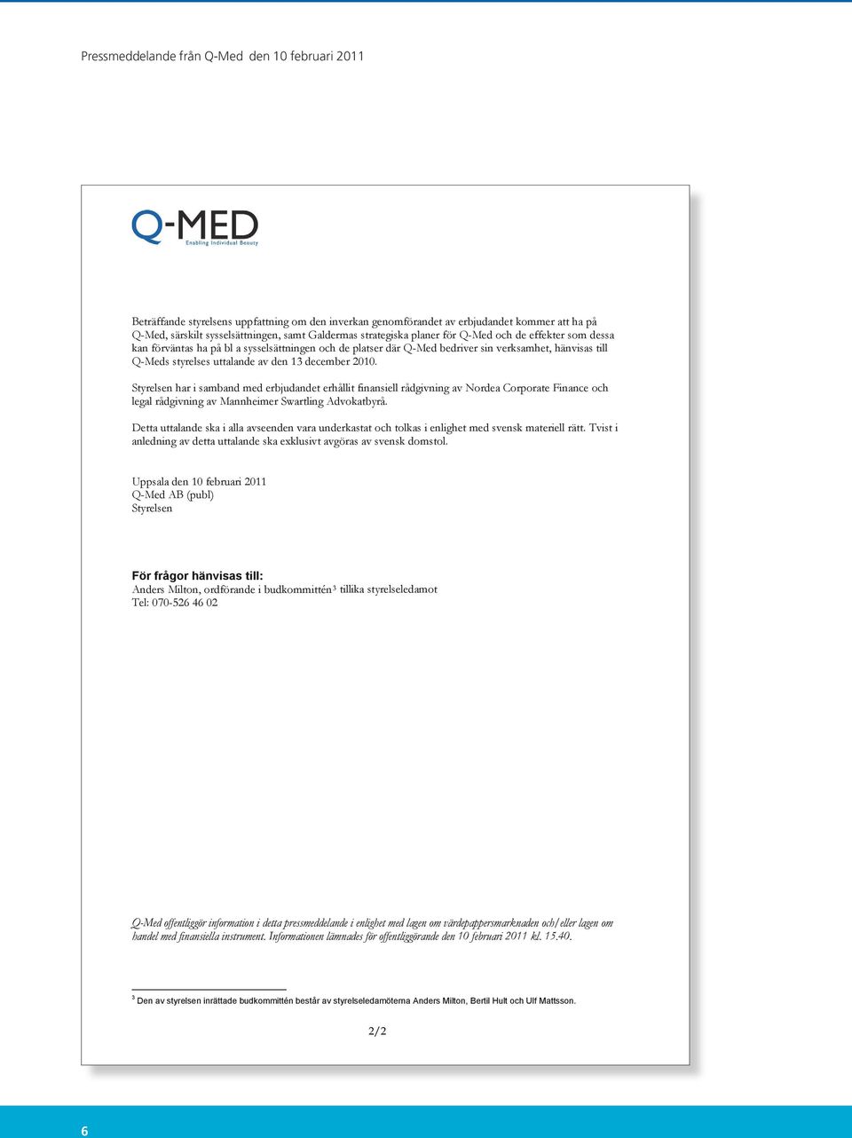 december 2010. Styrelsen har i samband med erbjudandet erhållit finansiell rådgivning av Nordea Corporate Finance och legal rådgivning av Mannheimer Swartling Advokatbyrå.